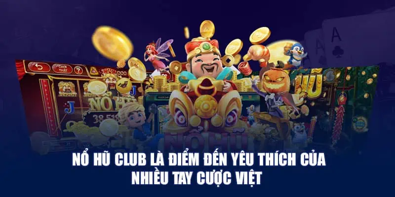 Nổ hũ Club là điểm đến yêu thích của nhiều tay cược Việt